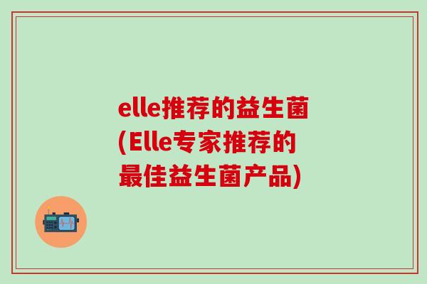 elle推荐的益生菌(Elle专家推荐的最佳益生菌产品)