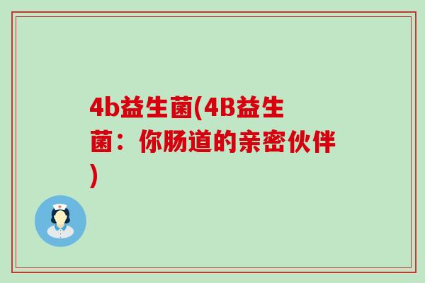 4b益生菌(4B益生菌：你肠道的亲密伙伴)