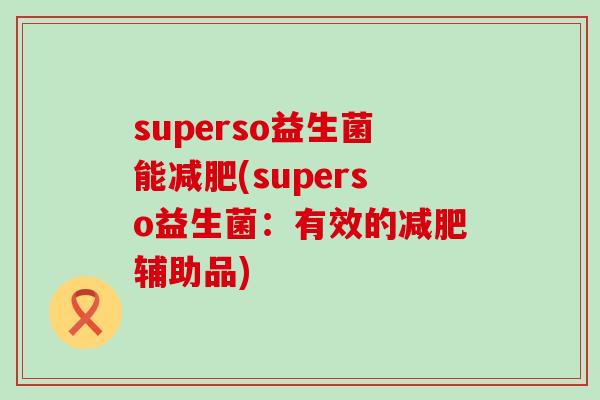 superso益生菌能减肥(superso益生菌：有效的减肥辅助品)