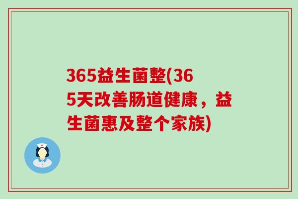 365益生菌整(365天改善肠道健康，益生菌惠及整个家族)
