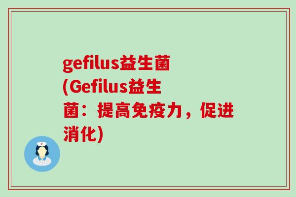 gefilus益生菌(Gefilus益生菌：提高力，促进消化)