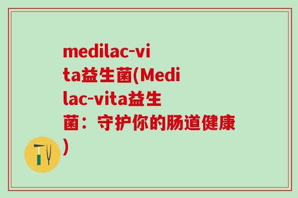 medilac-vita益生菌(Medilac-vita益生菌：守护你的肠道健康)