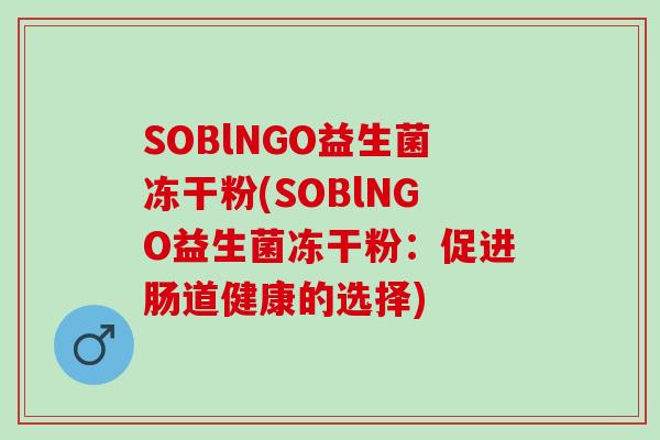 SOBlNGO益生菌冻干粉(SOBlNGO益生菌冻干粉：促进肠道健康的选择)