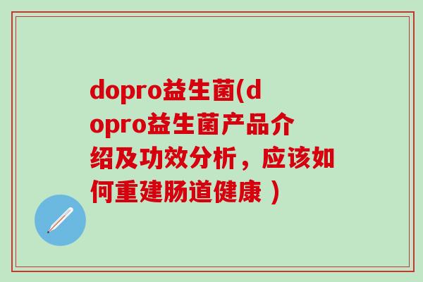 dopro益生菌(dopro益生菌产品介绍及功效分析，应该如何重建肠道健康 )