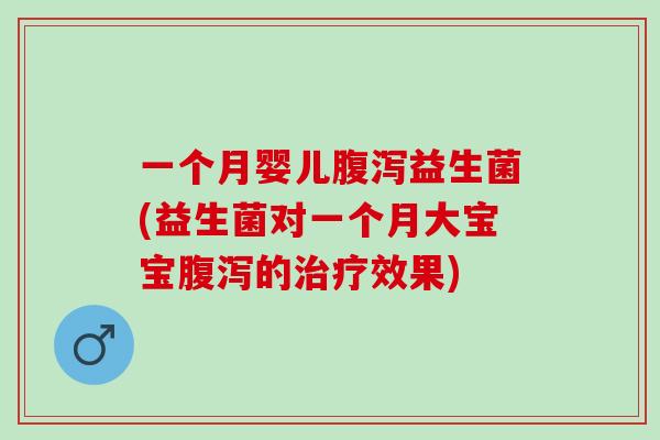 一个月婴儿益生菌(益生菌对一个月大宝宝的效果)