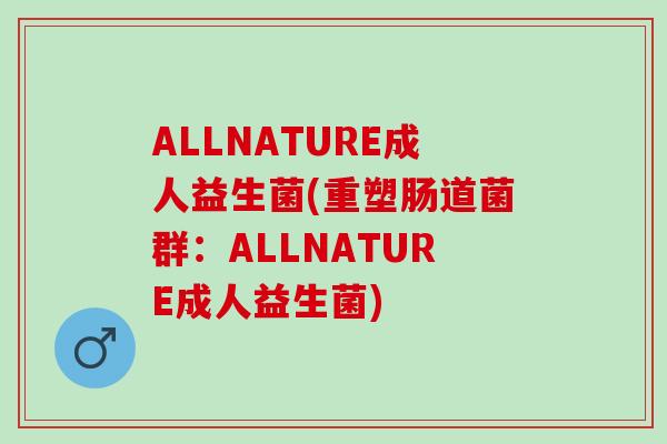 ALLNATURE成人益生菌(重塑肠道菌群：ALLNATURE成人益生菌)