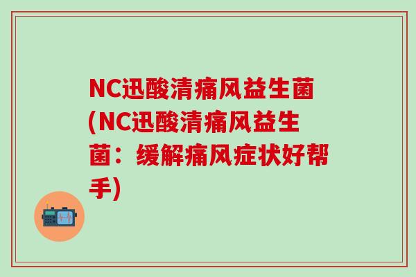 NC迅酸清益生菌(NC迅酸清益生菌：缓解症状好帮手)