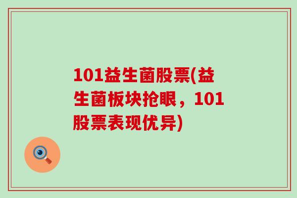 101益生菌股票(益生菌板块抢眼，101股票表现优异)