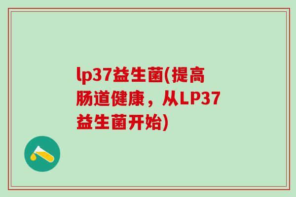 lp37益生菌(提高肠道健康，从LP37益生菌开始)
