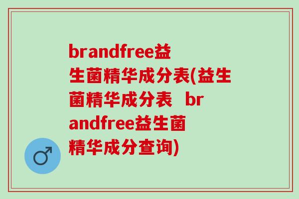 brandfree益生菌精华成分表(益生菌精华成分表  brandfree益生菌精华成分查询)