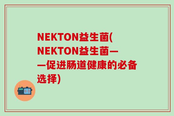 NEKTON益生菌(NEKTON益生菌——促进肠道健康的必备选择)