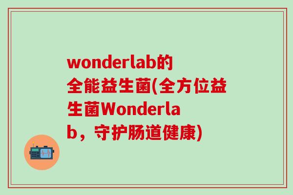 wonderlab的全能益生菌(全方位益生菌Wonderlab，守护肠道健康)