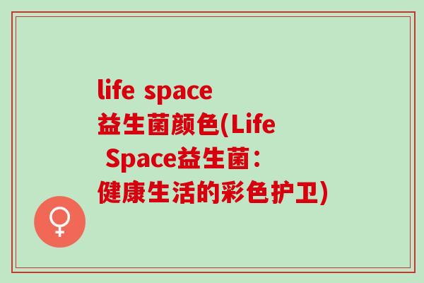 life space益生菌颜色(Life Space益生菌：健康生活的彩色护卫)