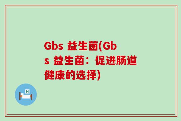 Gbs 益生菌(Gbs 益生菌：促进肠道健康的选择)