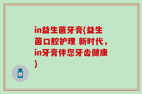 in益生菌牙膏(益生菌口腔护理 新时代，in牙膏伴您牙齿健康)