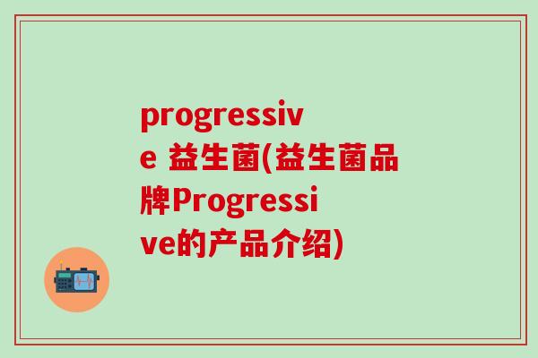 progressive 益生菌(益生菌品牌Progressive的产品介绍)