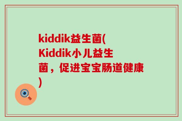 kiddik益生菌(Kiddik小儿益生菌，促进宝宝肠道健康)