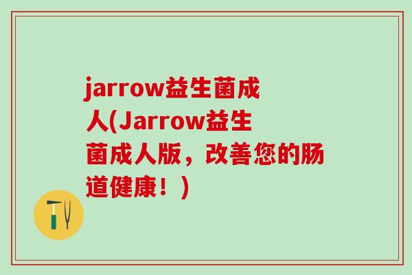 jarrow益生菌成人(Jarrow益生菌成人版，改善您的肠道健康！)