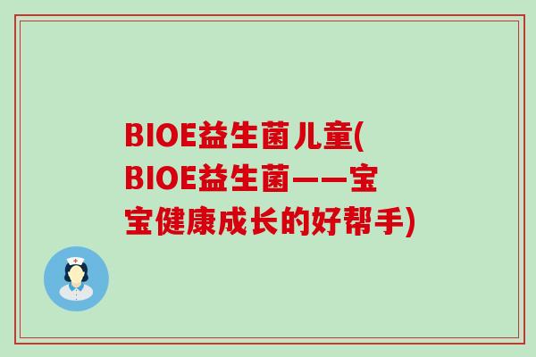 BIOE益生菌儿童(BIOE益生菌——宝宝健康成长的好帮手)