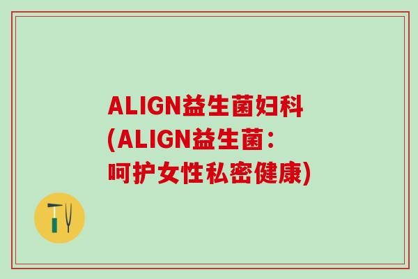ALIGN益生菌(ALIGN益生菌：呵护女性私密健康)
