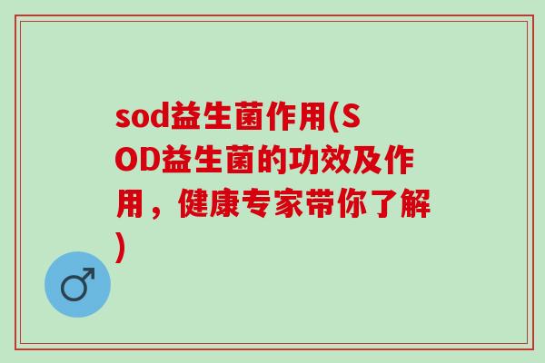 sod益生菌作用(SOD益生菌的功效及作用，健康专家带你了解)