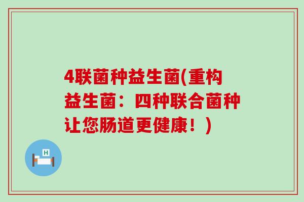 4联菌种益生菌(重构益生菌：四种联合菌种让您肠道更健康！)