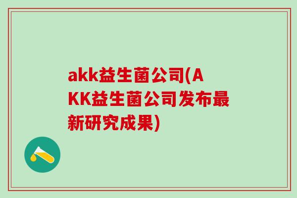 akk益生菌公司(AKK益生菌公司发布新研究成果)