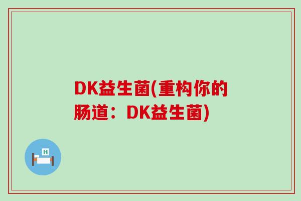 DK益生菌(重构你的肠道：DK益生菌)