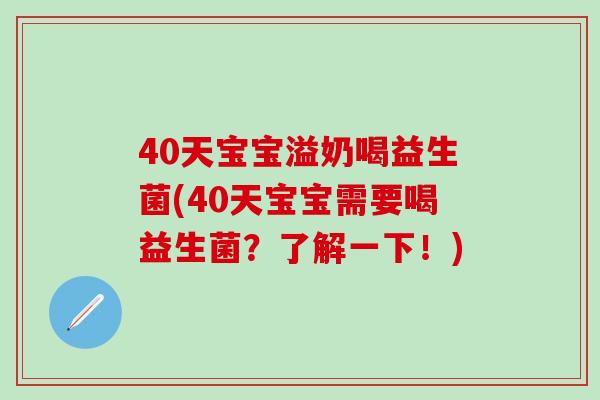 40天宝宝溢奶喝益生菌(40天宝宝需要喝益生菌?了解一下!) 40天宝宝溢奶喝益生菌(40天宝宝需要喝益生菌?了解一下!)
