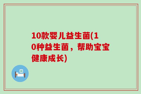 10款婴儿益生菌(10种益生菌，帮助宝宝健康成长)