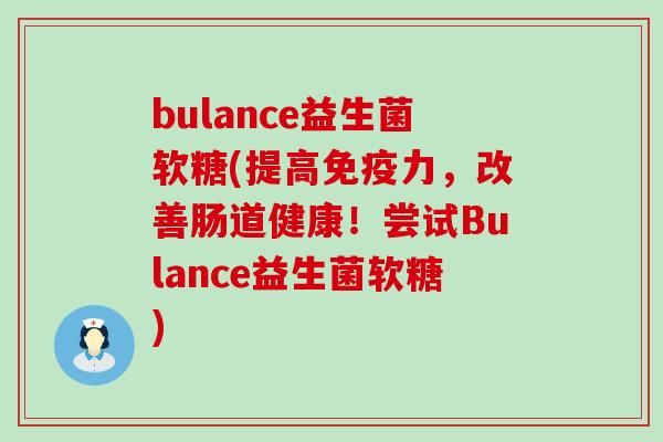 bulance益生菌软糖(提高力，改善肠道健康！尝试Bulance益生菌软糖)