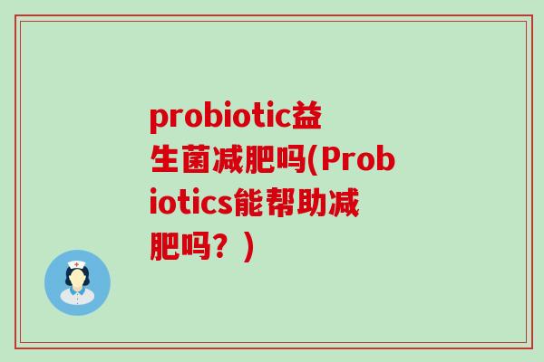 probiotic益生菌吗(Probiotics能帮助吗?) probiotic益生菌吗(Probiotics能帮助吗?)