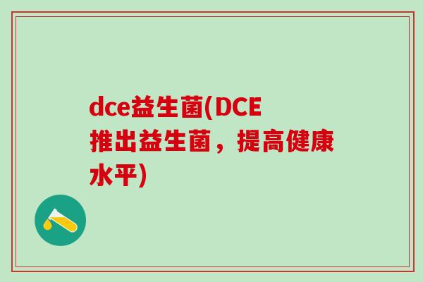 dce益生菌(DCE推出益生菌，提高健康水平)