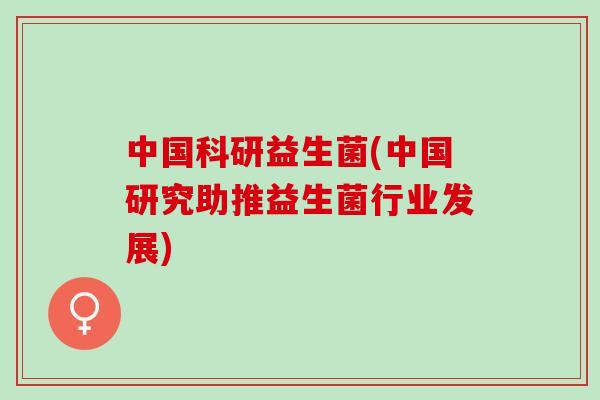 中国科研益生菌(中国研究助推益生菌行业发展)