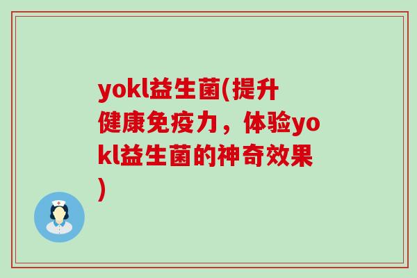yokl益生菌(提升健康力，体验yokl益生菌的神奇效果)