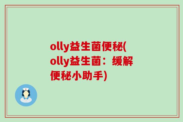 olly益生菌(olly益生菌:缓解小助手) olly益生菌(olly益生菌:缓解小助手)