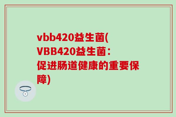vbb420益生菌(VBB420益生菌：促进肠道健康的重要保障)