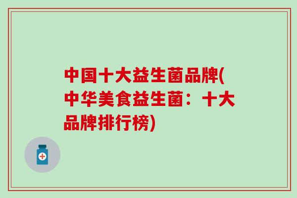 中国十大益生菌品牌(中华美食益生菌：十大品牌排行榜)