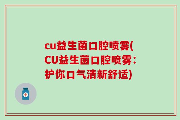 cu益生菌口腔喷雾(CU益生菌口腔喷雾:护你口气清新舒适) cu益生菌口腔喷雾(CU益生菌口腔喷雾:护你口气清新舒适)