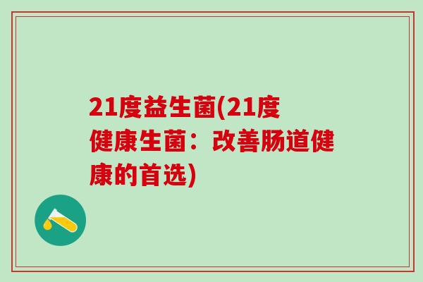21度益生菌(21度健康生菌：改善肠道健康的首选)