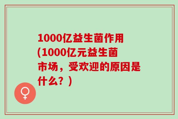 1000亿益生菌作用(1000亿元益生菌市场，受欢迎的原因是什么？)