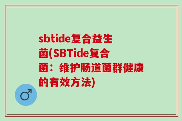 sbtide复合益生菌(SBTide复合菌：维护肠道菌群健康的有效方法)