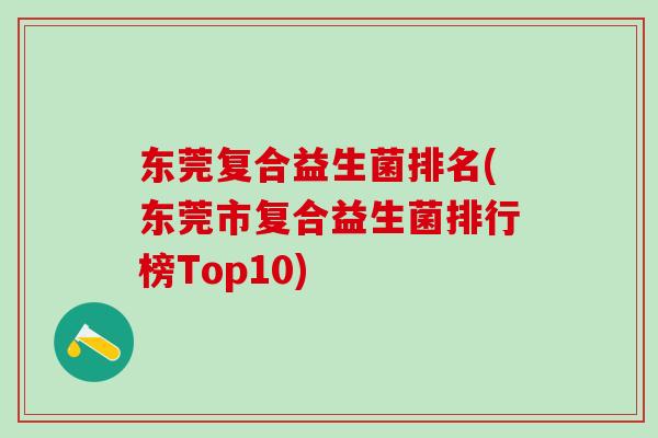 东莞复合益生菌排名(东莞市复合益生菌排行榜Top10)