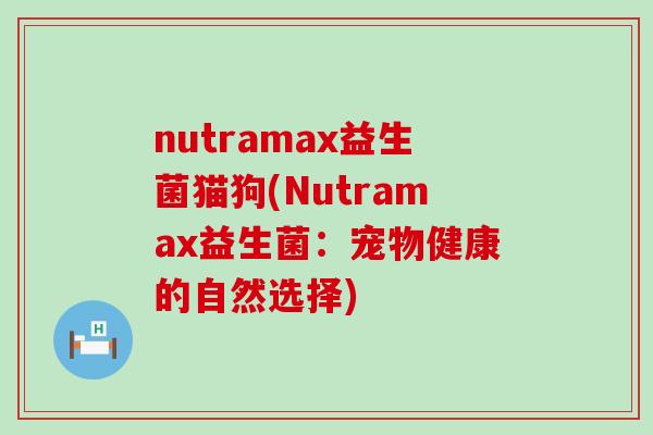 nutramax益生菌猫狗(Nutramax益生菌：宠物健康的自然选择)