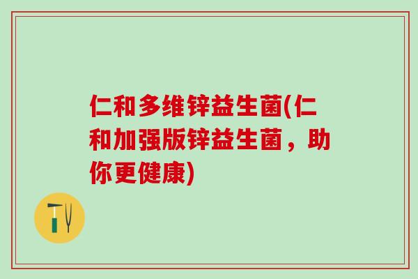 仁和多维锌益生菌(仁和加强版锌益生菌，助你更健康)