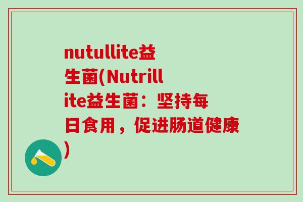 nutullite益生菌(Nutrillite益生菌：坚持每日食用，促进肠道健康)