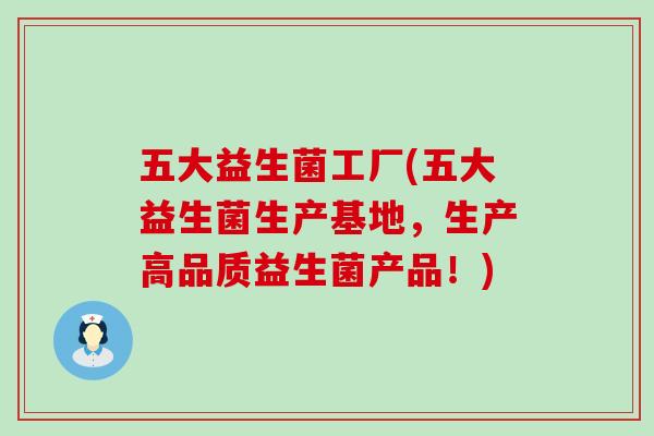 五大益生菌工厂(五大益生菌生产基地，生产高品质益生菌产品！)