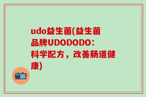 udo益生菌(益生菌品牌UDODODO：科学配方，改善肠道健康)