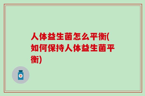 人体益生菌怎么平衡(如何保持人体益生菌平衡)