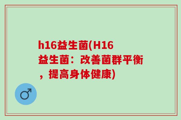 h16益生菌(H16益生菌：改善菌群平衡，提高身体健康)